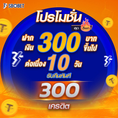 โปรโมชั่นฝาก 300 ขึ้นไป ต่อเนื่อง 10 วัน รับ300